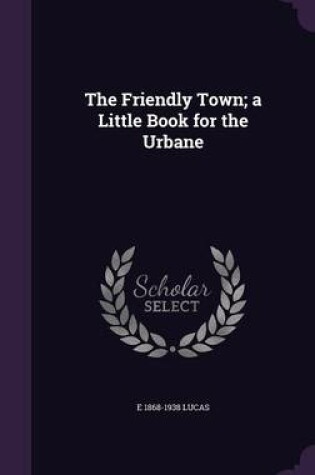 Cover of The Friendly Town; A Little Book for the Urbane