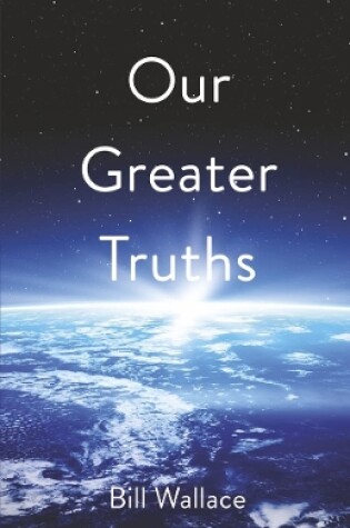 Cover of Our Greater Truths:
