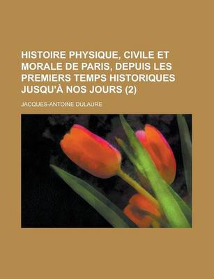 Book cover for Histoire Physique, Civile Et Morale de Paris, Depuis Les Premiers Temps Historiques Jusqu'a Nos Jours (2)