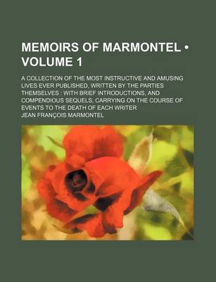 Book cover for Memoirs of Marmontel (Volume 1); A Collection of the Most Instructive and Amusing Lives Ever Published, Written by the Parties Themselves with Brief I