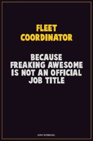 Cover of Fleet Coordinator, Because Freaking Awesome Is Not An Official Job Title