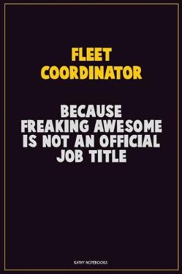 Book cover for Fleet Coordinator, Because Freaking Awesome Is Not An Official Job Title