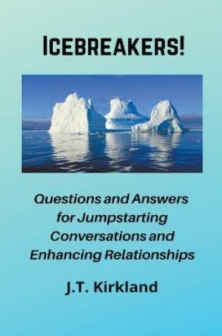 Cover of Icebreakers! Questions For Jumpstarting Conversations and Enhancing Relationships.