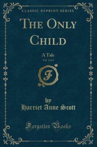 Cover of The Only Child, Vol. 2 of 2: A Tale (Classic Reprint)