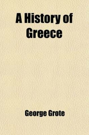 Cover of A History of Greece (Volume 6); From the Earliest Period to the Close of the Generation Contemporary with Alexander the Great