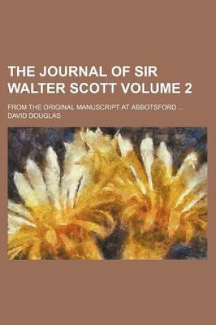 Cover of The Journal of Sir Walter Scott Volume 2; From the Original Manuscript at Abbotsford