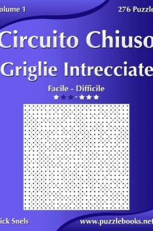 Cover of Circuito Chiuso Griglie Intrecciate - Da Facile a Difficile - Volume 1 - 276 Puzzle