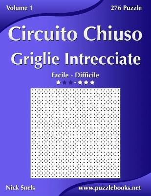 Book cover for Circuito Chiuso Griglie Intrecciate - Da Facile a Difficile - Volume 1 - 276 Puzzle