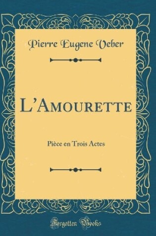 Cover of L'Amourette: Pièce en Trois Actes (Classic Reprint)