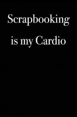 Cover of Scrapbooking Is My Cardio