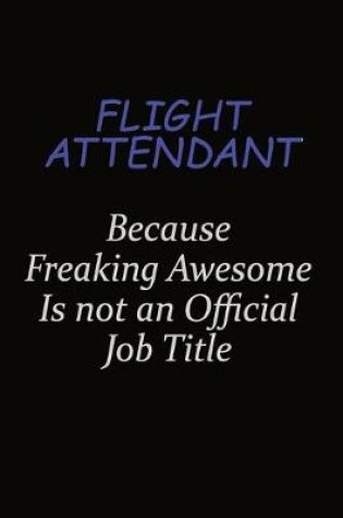 Cover of Flight Attendant Because Freaking Awesome Is Not An Official Job Title