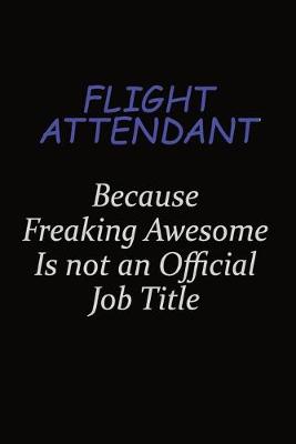 Book cover for Flight Attendant Because Freaking Awesome Is Not An Official Job Title