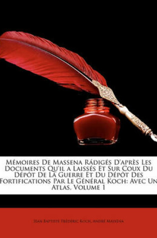 Cover of Mémoires De Massena Rádigés D'après Les Documents Qu'il a Laissés Et Sur Coux Du Dépôt De La Guerre Et Du Dépôt Des Fortifications Par Le Général Koch