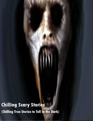 Book cover for Chilling Scary Stories (Chilling True Stories to Tell In the Dark)
