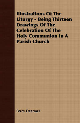 Book cover for Illustrations Of The Liturgy - Being Thirteen Drawings Of The Celebration Of The Holy Communion In A Parish Church