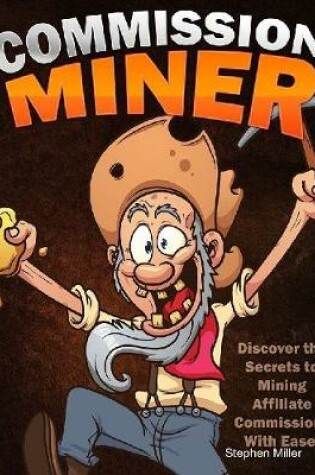 Cover of Commission Miner: Discover the Secrets to Mining Affiliate Commissions With Ease!