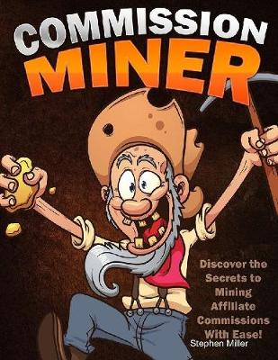 Book cover for Commission Miner: Discover the Secrets to Mining Affiliate Commissions With Ease!