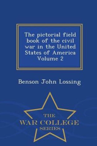 Cover of The Pictorial Field Book of the Civil War in the United States of America Volume 2 - War College Series