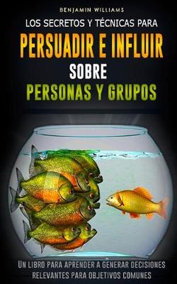 Book cover for Los secretos y tecnicas para persuadir e influir sobre personas y grupos