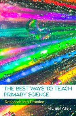 Book cover for The Best Ways to Teach Primary Science: Research into Practice