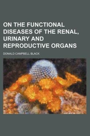 Cover of On the Functional Diseases of the Renal, Urinary and Reproductive Organs