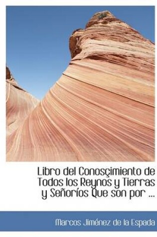 Cover of Libro del Conosasimiento de Todos Los Reynos y Tierras y Seaporasos Que Son Por ...