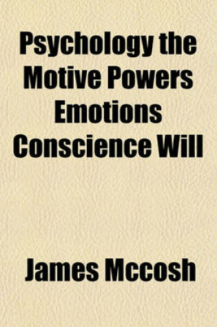 Cover of Psychology the Motive Powers Emotions Conscience Will