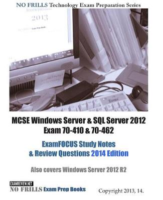 Book cover for MCSE Windows Server & SQL Server 2012 Exam 70-410 & 70-462 ExamFOCUS Study Notes & Review Questions 2014 Edition
