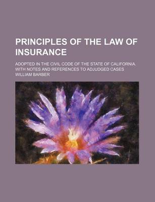 Book cover for Principles of the Law of Insurance; Adopted in the Civil Code of the State of California. with Notes and References to Adjudged Cases
