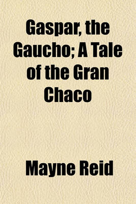 Book cover for Gaspar, the Gaucho; A Tale of the Gran Chaco