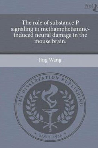 Cover of The Role of Substance P Signaling in Methamphetamine-Induced Neural Damage in the Mouse Brain