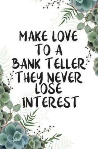 Cover of Make Love To A Bank Teller They Never Lose Interest