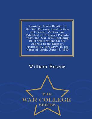 Book cover for Occasional Tracts Relative to the War Between Great Britain and France, Written and Published at Different Periods, from the Year 1793, Including Brief Observations on the Address to His Majesty, Proposed by Earl Grey, in the House of Lords, June 13, 1810