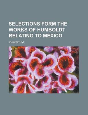 Book cover for Selections Form the Works of Humboldt Relating to Mexico