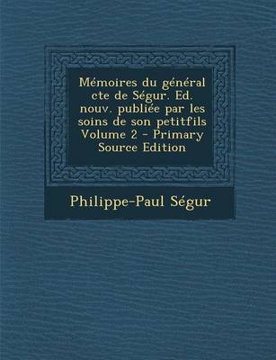 Book cover for Memoires Du General Cte de Segur. Ed. Nouv. Publiee Par Les Soins de Son Petitfils Volume 2