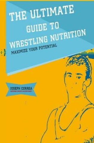 Cover of The Ultimate Guide to Wrestling Nutrition
