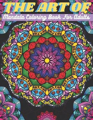 Book cover for The Art Of Mandala Coloring Book For Adults