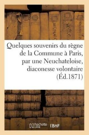 Cover of Quelques souvenirs du r�gne de la Commune � Paris, par une Neuchateloise, diaconesse volontaire