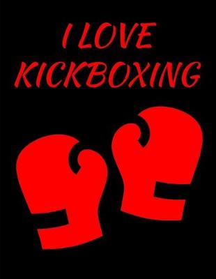 Book cover for I Love Kickboxing Journal 150 College Ruled Pages 8.5 X 11