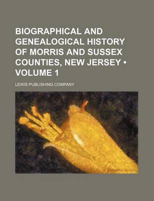 Book cover for Biographical and Genealogical History of Morris and Sussex Counties, New Jersey (Volume 1)