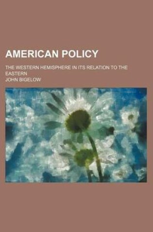 Cover of American Policy; The Western Hemisphere in Its Relation to the Eastern