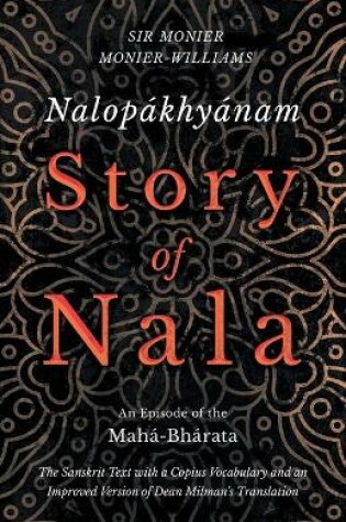 Cover of Nalopakhyanam - Story of Nala; An Episode of the Maha-Bharata - The Sanskrit Text with a Copius Vocabulary and an Improved Version of Dean Milman's Translation