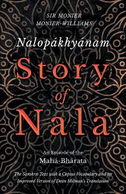 Book cover for Nalopakhyanam - Story of Nala; An Episode of the Maha-Bharata - The Sanskrit Text with a Copius Vocabulary and an Improved Version of Dean Milman's Translation