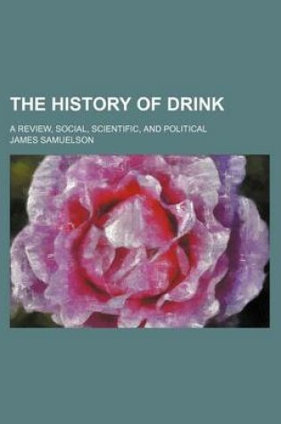 Cover of The History of Drink; A Review, Social, Scientific, and Political