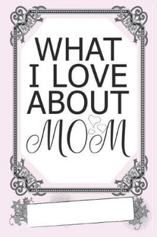 Cover of What I Love about Mom