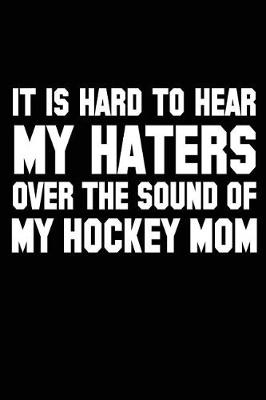 Book cover for It Is Hard To Hear My Haters Over The Sound Of My Hockey Mom