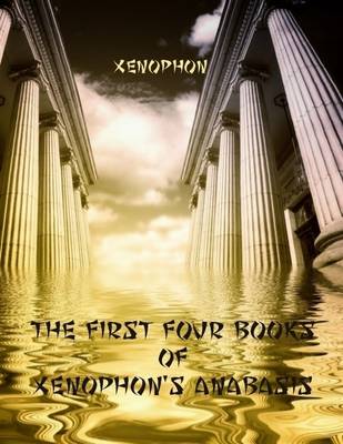 Book cover for The First Four Books of Xenophon's Anabasis (Illustrated)