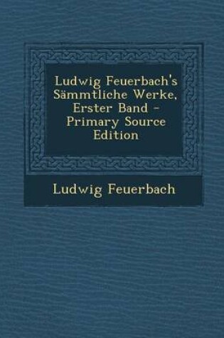 Cover of Ludwig Feuerbach's Sammtliche Werke, Erster Band - Primary Source Edition