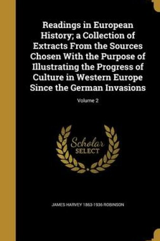 Cover of Readings in European History; A Collection of Extracts from the Sources Chosen with the Purpose of Illustrating the Progress of Culture in Western Europe Since the German Invasions; Volume 2