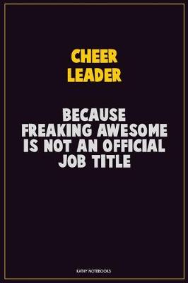 Book cover for Cheer Leader, Because Freaking Awesome Is Not An Official Job Title